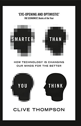 Smarter Than You Think: How Technology is Changing Our Minds for the Better Smarter Than You Think: How Technology is Changing Our Minds for the Better