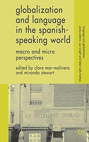 Globalization and Language in the Spanish Speaking World: Macro and Micro Perspectives (Language and Globalization)