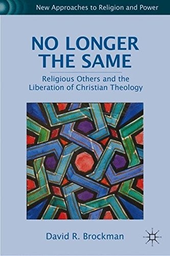 No Longer the Same: Religious Others and the Liberation of Christian Theology (New Approaches to Religion and Power) No Longer the Same: Religious Others and the Liberation of Christian Theology (New Approaches to Religion and Power)
