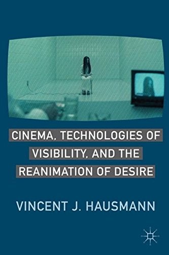 Cinema, Technologies of Visibility, and the Reanimation of Desire