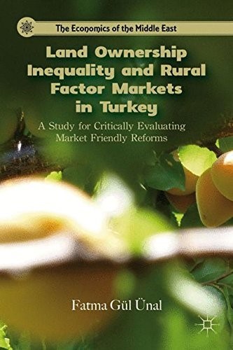 Land Ownership Inequality and Rural Factor Markets in Turkey: A Study for Critically Evaluating Market Friendly Reforms (The Economics of the Middle East)