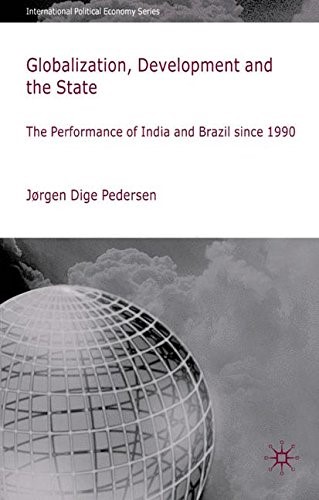 Globalization, Development and the State: The Performance of India and Brazil Since 1990 (International Political Economy Series)