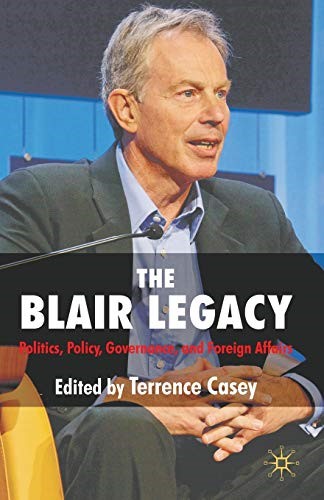 The Blair Legacy: Politics, Policy, Governance, and Foreign Affairs