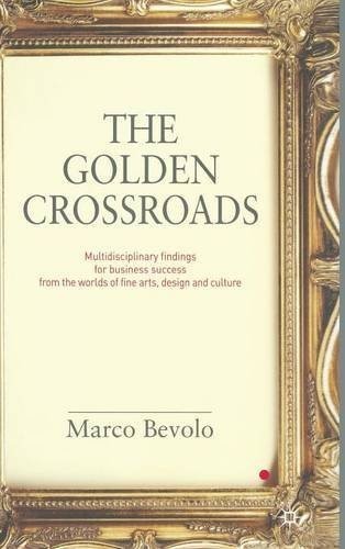 The Golden Crossroads: Multidisciplinary Findings for Business Success from the Worlds of Fine Arts, Design and Culture