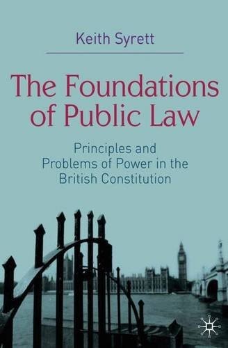 The Foundations of Public Law: Principles and Problems of Power in the British Constitution