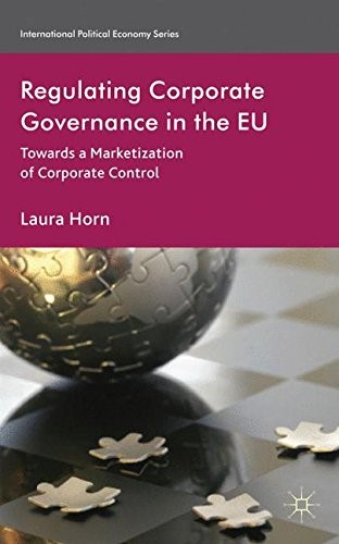 Regulating Corporate Governance in the EU: Towards a Marketization of Corporate Control (International Political Economy Series) Regulating Corporate Governance in the EU: Towards a Marketization of Corporate Control (International Political Economy Series)