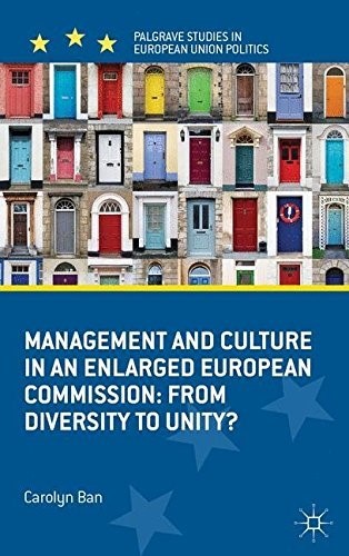 Management and Culture in an Enlarged European Commission: From Diversity to Unity? (Palgrave Studies in European Union Politics)