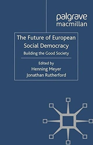 The Future of European Social Democracy: Building the Good Society