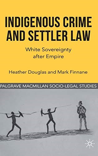 Indigenous Crimes and Settler Law: White Sovereignty after Empire (Palgrave Macmillan Socio-Legal Studies)