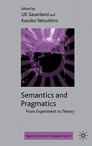 Semantics and Pragmatics: From Experiment to Theory (Palgrave Studies in Pragmatics, Language and Cognition) Semantics and Pragmatics: From Experiment to Theory (Palgrave Studies in Pragmatics, Language and Cognition)