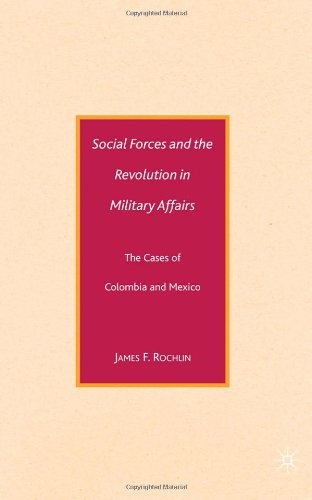 Social Forces and the Revolution in Military Affairs: The Cases of Colombia and Mexico Social Forces and the Revolution in Military Affairs: The Cases of Colombia and Mexico