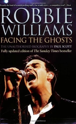 Robbie Williams: Facing the Ghosts: The Unauthorised Biography Robbie Williams: Facing the Ghosts: The Unauthorised Biography