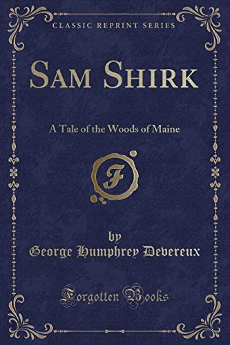Sam Shirk: A Tale of the Woods of Maine (Classic Reprint) Sam Shirk: A Tale of the Woods of Maine (Classic Reprint)