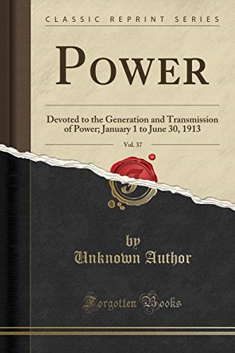 Power, Vol. 37: Devoted to the Generation and Transmission of Power; January 1 to June 30, 1913 (Classic Reprint)