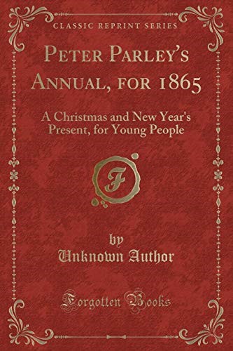 Peter Parley's Annual, for 1865: A Christmas and New Year's Present, for Young People (Classic Reprint)