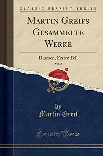 Martin Greifs Gesammelte Werke, Vol. 2: Dramen, Erster Teil (Classic Reprint)