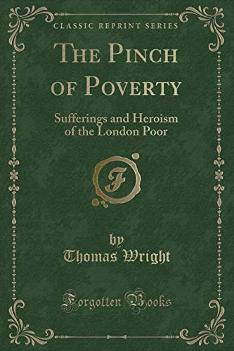 The Pinch of Poverty: Sufferings and Heroism of the London Poor (Classic Reprint)