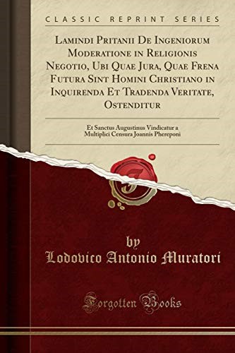 Lamindi Pritanii De Ingeniorum Moderatione in Religionis Negotio, Ubi Quae Jura, Quae Frena Futura Sint Homini Christiano in Inquirenda Et Tradenda ... a Multiplici Censura Joannis Phereponi