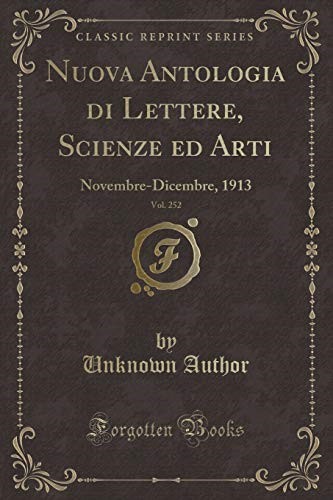 Nuova Antologia di Lettere, Scienze ed Arti, Vol. 252: Novembre-Dicembre, 1913 (Classic Reprint) Nuova Antologia di Lettere, Scienze ed Arti, Vol. 252: Novembre-Dicembre, 1913 (Classic Reprint)