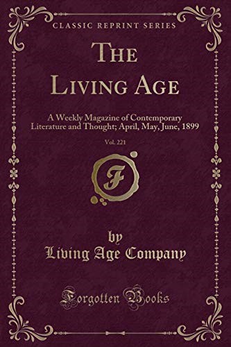 The Living Age, Vol. 221: A Weekly Magazine of Contemporary Literature and Thought; April, May, June, 1899 (Classic Reprint)