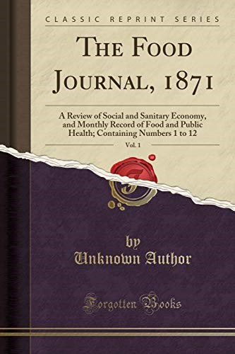 The Food Journal, 1871, Vol. 1: A Review of Social and Sanitary Economy, and Monthly Record of Food and Public Health; Containing Numbers 1 to 12 (Classic Reprint)