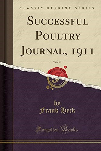 Successful Poultry Journal, 1911, Vol. 18 (Classic Reprint) Successful Poultry Journal, 1911, Vol. 18 (Classic Reprint)