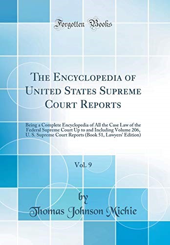 The Encyclopedia of United States Supreme Court Reports, Vol. 9: Being a Complete Encyclopedia of All the Case Law of the Federal Supreme Court Up to ... (Book 51, Lawyers' Edition) (Classic Reprint)