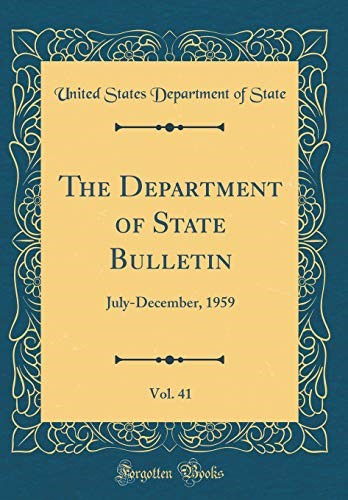 The Department of State Bulletin, Vol. 41: July-December, 1959 (Classic Reprint)