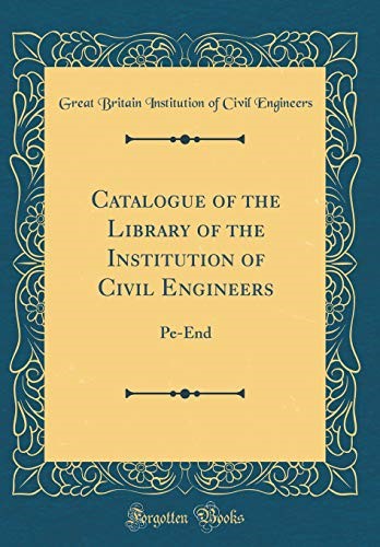 Catalogue of the Library of the Institution of Civil Engineers: Pe-End (Classic Reprint)