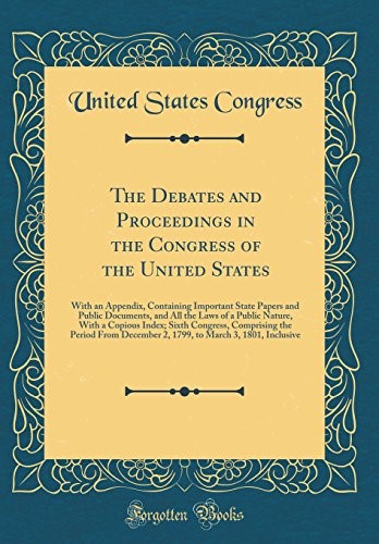 The Debates and Proceedings in the Congress of the United States: With an Appendix, Containing Important State Papers and Public Documents, and All ... Comprising the Period From December 2, 1