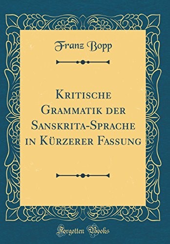 Kritische Grammatik der Sanskrita-Sprache in Kürzerer Fassung (Classic Reprint) Kritische Grammatik der Sanskrita-Sprache in Kürzerer Fassung (Classic Reprint)