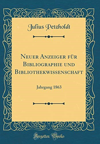 Neuer Anzeiger für Bibliographie und Bibliothekwissenschaft: Jahrgang 1863 (Classic Reprint)