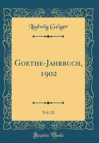 Goethe-Jahrbuch, 1902, Vol. 23 (Classic Reprint)