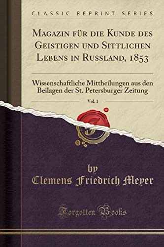 Magazin für die Kunde des Geistigen und Sittlichen Lebens in Russland, 1853, Vol. 1: Wissenschaftliche Mittheilungen aus den Beilagen der St. Petersburger Zeitung (Classic Reprint)