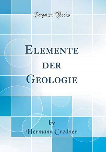 Elemente der Geologie (Classic Reprint)