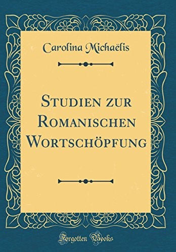 Studien zur Romanischen Wortschöpfung (Classic Reprint) Studien zur Romanischen Wortschöpfung (Classic Reprint)