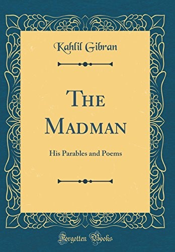 The Madman: His Parables and Poems (Classic Reprint)