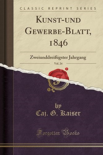 Kunst-und Gewerbe-Blatt, 1846, Vol. 24: Zweiunddreißigster Jahrgang (Classic Reprint)