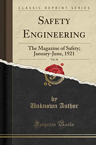 Safety Engineering, Vol. 41: The Magazine of Safety; January-June, 1921 (Classic Reprint) Safety Engineering, Vol. 41: The Magazine of Safety; January-June, 1921 (Classic Reprint)