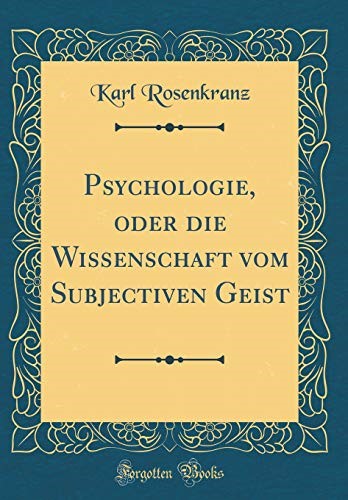 Psychologie, oder die Wissenschaft vom Subjectiven Geist (Classic Reprint) Psychologie, oder die Wissenschaft vom Subjectiven Geist (Classic Reprint)