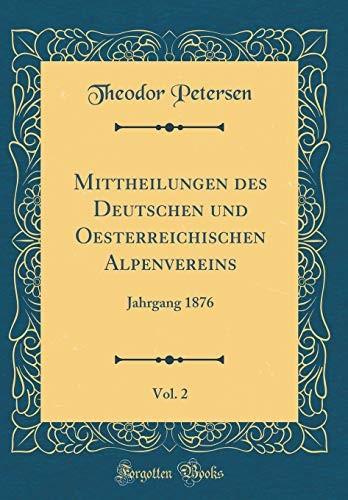 Mittheilungen des Deutschen und Oesterreichischen Alpenvereins, Vol. 2: Jahrgang 1876 (Classic Reprint)