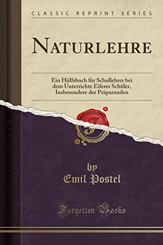 Naturlehre: Ein Hülfsbuch für Schullehrer bei dem Unterrichte Eiferer Schüler, Insbesondere der Präparanden (Classic Reprint) Naturlehre: Ein Hülfsbuch für Schullehrer bei dem Unterrichte Eiferer Schüler, Insbesondere der Präparanden (Classic Reprint)