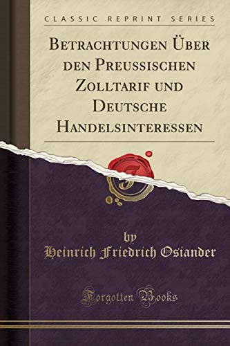 Betrachtungen �ber den Preu�ischen Zolltarif und Deutsche Handelsinteressen (Classic Reprint)