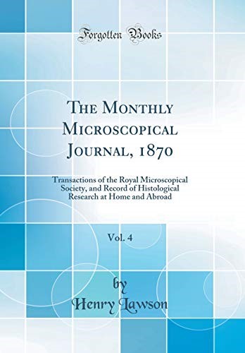 The Monthly Microscopical Journal, 1870, Vol. 4: Transactions of the Royal Microscopical Society, and Record of Histological Research at Home and Abroad (Classic Reprint)
