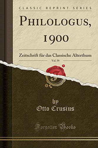 Philologus, 1900, Vol. 59: Zeitschrift für das Classische Alterthum (Classic Reprint)