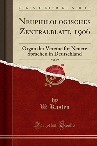 Neuphilologisches Zentralblatt, 1906, Vol. 19: Organ der Vereine für Neuere Sprachen in Deutschland (Classic Reprint)