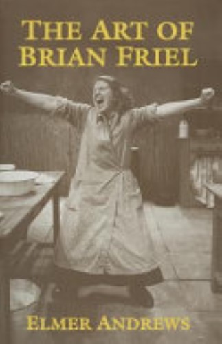 The Art of Brian Friel: Neither Reality Nor Dreams