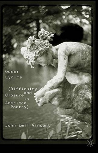 Queer Lyrics: Difficulty and Closure in American Poetry Queer Lyrics: Difficulty and Closure in American Poetry