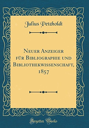 Neuer Anzeiger für Bibliographie und Bibliothekwissenschaft, 1857 (Classic Reprint)