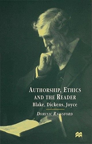 Authorship, Ethics and the Reader: Blake, Dickens, Joyce: Studies in Blake, Dickens and Joyce